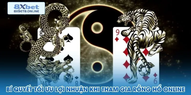 Bí quyết tối ưu lợi nhuận khi tham gia rồng hổ online